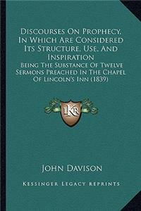 Discourses on Prophecy, in Which Are Considered Its Structure, Use, and Inspiration