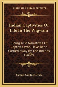 Indian Captivities Or Life In The Wigwam