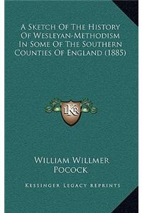 A Sketch Of The History Of Wesleyan-Methodism In Some Of The Southern Counties Of England (1885)