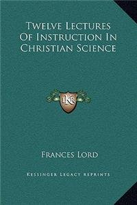 Twelve Lectures Of Instruction In Christian Science