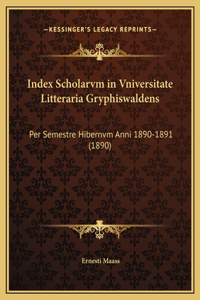 Index Scholarvm in Vniversitate Litteraria Gryphiswaldens