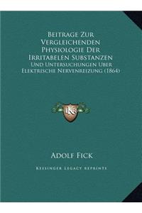 Beitrage Zur Vergleichenden Physiologie Der Irritabelen Substanzen: Und Untersuchungen Uber Elektrische Nervenreizung (1864)