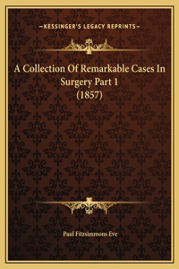 A Collection Of Remarkable Cases In Surgery Part 1 (1857)