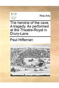 The Heroine of the Cave. a Tragedy. as Performed at the Theatre-Royal in Drury-Lane.