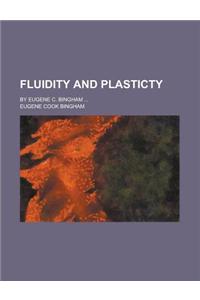 Fluidity and Plasticty; By Eugene C. Bingham ...