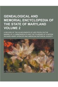 Genealogical and Memorial Encyclopedia of the State of Maryland; A Record of the Achievements of Her People in the Making of a Commonwealth and the Fo