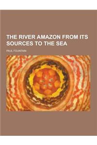 The River Amazon from Its Sources to the Sea