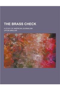 The Brass Check; A Study of American Journalism