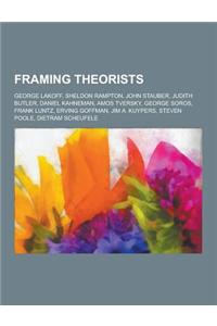 Framing Theorists: George Lakoff, Sheldon Rampton, John Stauber, Judith Butler, Daniel Kahneman, Amos Tversky, George Soros, Frank Luntz,