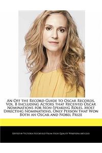 An Off the Record Guide to Oscar Records, Vol. 8 Including Actors That Received Oscar Nominations for Non-Speaking Roles, Most Directing Nominations,