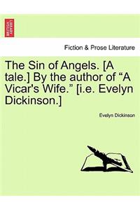 The Sin of Angels. [a Tale.] by the Author of a Vicar's Wife. [i.E. Evelyn Dickinson.]