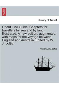 Orient Line Guide. Chapters for Travellers by Sea and by Land. Illustrated. a New Edition, Augmented, with Maps for the Voyage Between England and Australia. Edited by W. J. Loftie.