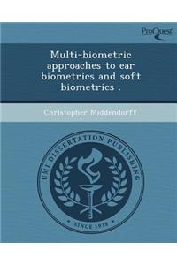 Multi-Biometric Approaches to Ear Biometrics and Soft Biometrics
