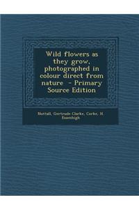 Wild Flowers as They Grow, Photographed in Colour Direct from Nature