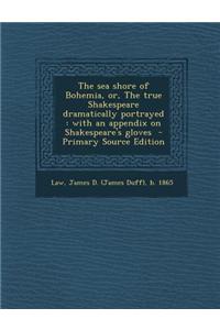 Sea Shore of Bohemia, Or, the True Shakespeare Dramatically Portrayed: With an Appendix on Shakespeare's Gloves