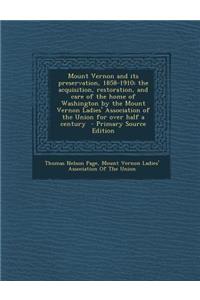 Mount Vernon and Its Preservation, 1858-1910; The Acquisition, Restoration, and Care of the Home of Washington by the Mount Vernon Ladies' Association