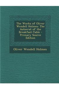 The Works of Oliver Wendell Holmes: The Autocrat of the Breakfast-Table