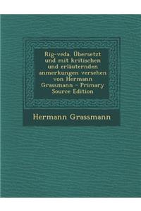 Rig-Veda. Ubersetzt Und Mit Kritischen Und Erlauternden Anmerkungen Versehen Von Hermann Grassmann (Primary Source)