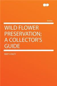 Wild Flower Preservation; A Collector's Guide