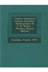 L'atelier Chantorel; moeurs d'artistes. Avant-propos de J.-H. Rosny