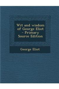 Wit and Wisdom of George Eliot - Primary Source Edition