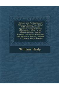 History and Antiquities of Kilkenny (County and City): With Illustrations and Appendix, Compiled from Inquisitions, Deeds, Wills, Funeral Entries, Fam