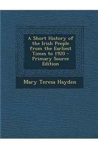 A Short History of the Irish People from the Earliest Times to 1920 - Primary Source Edition