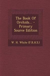 The Book of Orchids... - Primary Source Edition