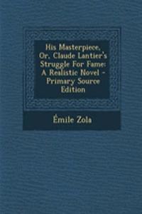 His Masterpiece, Or, Claude Lantier's Struggle for Fame: A Realistic Novel