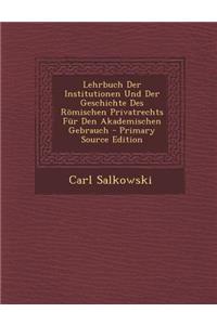 Lehrbuch Der Institutionen Und Der Geschichte Des Romischen Privatrechts Fur Den Akademischen Gebrauch