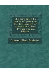 The Part Taken by Courts of Justice in the Development of International Law; - Primary Source Edition