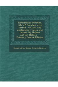 Ploutarchou Perikles. Life of Pericles; With Introd., Critical and Explanatory Notes and Indices by Hubert Ashton Holden