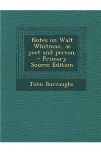 Notes on Walt Whitman, as Poet and Person. - Primary Source Edition