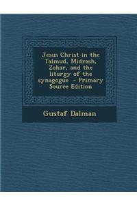 Jesus Christ in the Talmud, Midrash, Zohar, and the Liturgy of the Synagogue