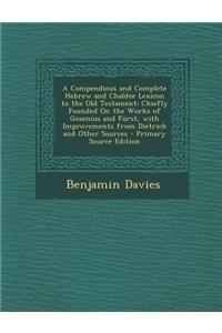 A Compendious and Complete Hebrew and Chaldee Lexicon to the Old Testament: Chiefly Founded on the Works of Gesenius and Furst, with Improvements from