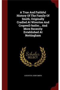 A True And Faithful History Of The Family Of Smith, Originally Cradled At Wiverton And Cropwell-butler... And More Recently Established At Nottingham