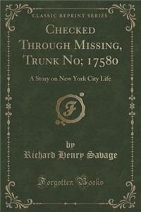 Checked Through, Missing, Trunk No. 17580: A Story on New York City Life (Classic Reprint)