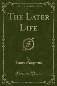 The Later Life (Classic Reprint)
