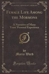 Female Life Among the Mormons: A Narrative of Many Years' Personal Experience (Classic Reprint)