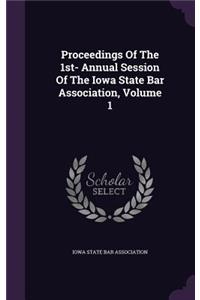 Proceedings of the 1st- Annual Session of the Iowa State Bar Association, Volume 1