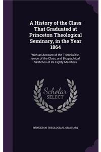 A History of the Class That Graduated at Princeton Theological Seminary, in the Year 1864