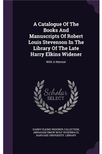 A Catalogue of the Books and Manuscripts of Robert Louis Stevenson in the Library of the Late Harry Elkins Widener