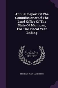 Annual Report of the Commissioner of the Land Office of the State of Michigan, for the Fiscal Year Ending