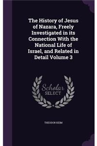 History of Jesus of Nazara, Freely Investigated in its Connection With the National Life of Israel, and Related in Detail Volume 3