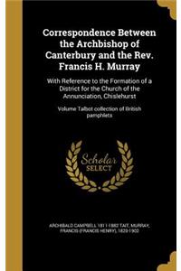 Correspondence Between the Archbishop of Canterbury and the Rev. Francis H. Murray