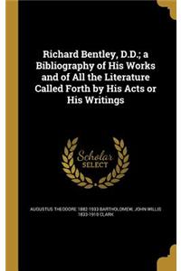 Richard Bentley, D.D.; a Bibliography of His Works and of All the Literature Called Forth by His Acts or His Writings