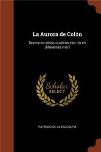 Aurora de Colón: Drama en cinco cuadros escrito en diferentes metr