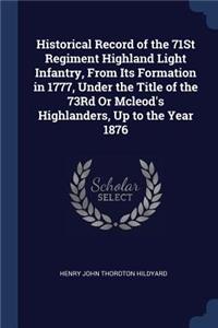 Historical Record of the 71St Regiment Highland Light Infantry, From Its Formation in 1777, Under the Title of the 73Rd Or Mcleod's Highlanders, Up to the Year 1876