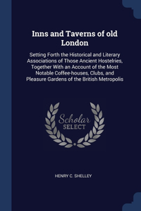 Inns and Taverns of old London: Setting Forth the Historical and Literary Associations of Those Ancient Hostelries, Together With an Account of the Most Notable Coffee-houses, Club