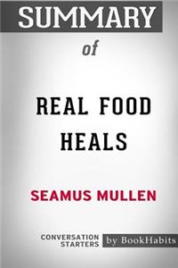Summary of Real Food Heals by Seamus Mullen